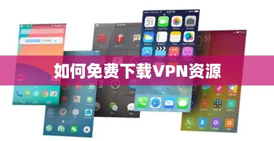 如何免费下载VPN资源 如何免费下载VPN资源