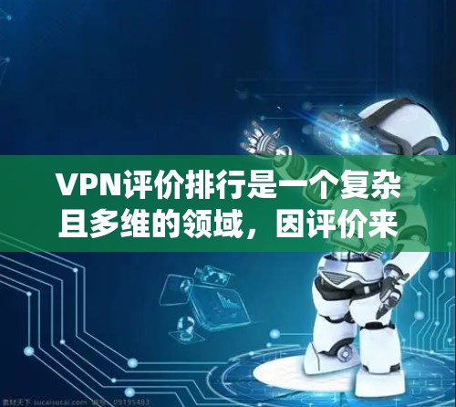 VPN评价排行是一个复杂且多维的领域,因评价来源、统计方法、推荐算法等多种因素而有所不同。为了更全面地分析VPN评价排行,我们可以从以下几个方面进行系统梳理 VPN评价排行是一个复杂且多维的领域,因评价来源、统计方法、推荐算法等多种因素而有所不同。为了更全面地分析VPN评价排行,我们可以从以下几个方面进行系统梳理