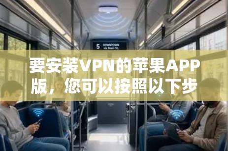 要安装VPN的苹果APP版，您可以按照以下步骤操作