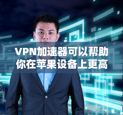 VPN加速器可以帮助你在苹果设备上更高效地访问VPN服务。以下是一些常见的VPN加速器，并适合在iOS设备上使用的推荐