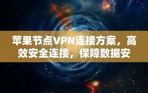 苹果节点VPN连接方案，高效安全连接，保障数据安全