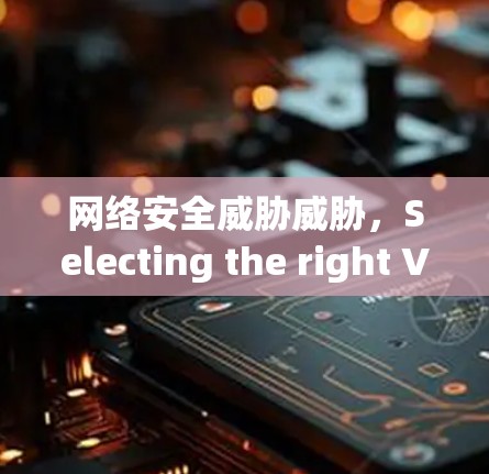 网络安全威胁威胁，Selecting the right VPN solution for your employees