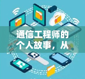 通信工程师的个人故事，从技术到生活的点滴感悟