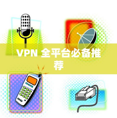 VPN 全平台必备推荐