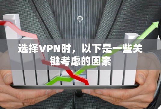 选择VPN时，以下是一些关键考虑的因素