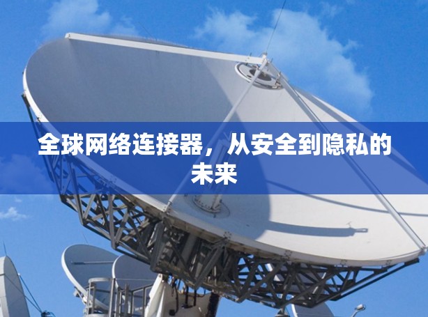 全球网络连接器，从安全到隐私的未来