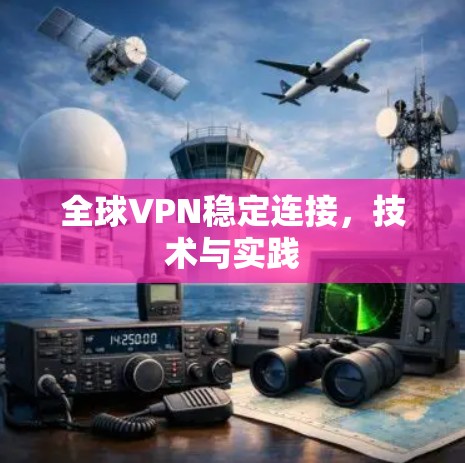 全球VPN稳定连接，技术与实践