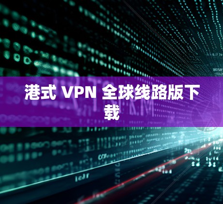 港式 VPN 全球线路版下载