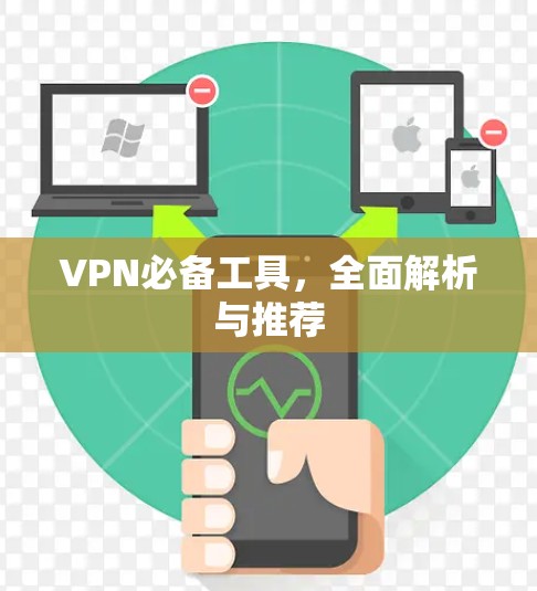 VPN必备工具,全面解析与推荐 VPN必备工具,全面解析与推荐