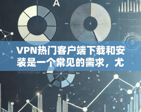 VPN热门客户端下载和安装是一个常见的需求,尤其是对于喜欢直接安装软件、跨平台使用或者需要安全可靠的连接方式的用户。以下是一些常见的VPN热门客户端及其下载链接,供您参考 VPN热门客户端下载和安装是一个常见的需求,尤其是对于喜欢直接安装软件、跨平台使用或者需要安全可靠的连接方式的用户。以下是一些常见的VPN热门客户端及其下载链接,供您参考