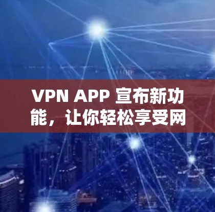 VPN APP 宣布新功能，让你轻松享受网络深度娱乐