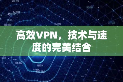 高效VPN,技术与速度的完美结合 高效VPN,技术与速度的完美结合