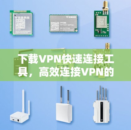 下载VPN快速连接工具，高效连接VPN的攻略