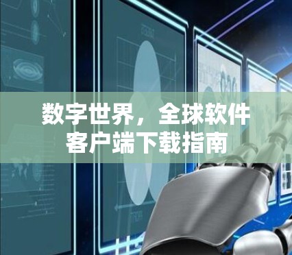 数字世界，全球软件客户端下载指南