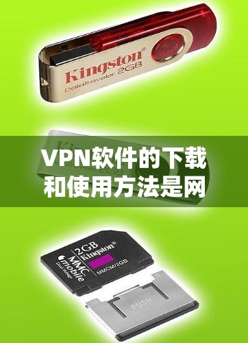 VPN软件的下载和使用方法是网络使用的一个常见步骤，以下是详细的步骤说明