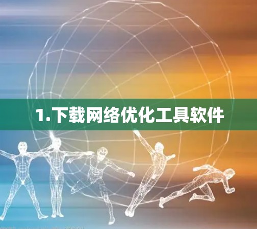 1.下载网络优化工具软件