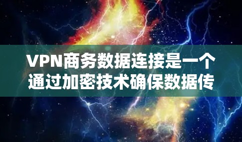 VPN商务数据连接是一个通过加密技术确保数据传输安全和隐私的关键方式。以下是对该主题的详细分析和总结 VPN商务数据连接是一个通过加密技术确保数据传输安全和隐私的关键方式。以下是对该主题的详细分析和总结