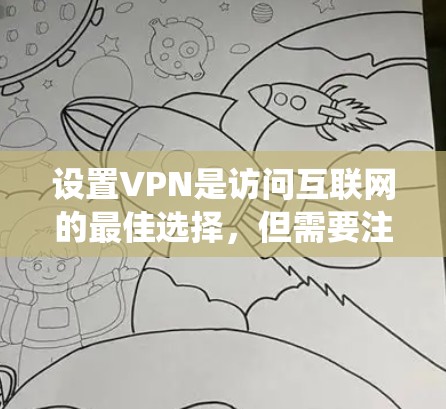设置VPN是访问互联网的最佳选择，但需要注意安全性和连续性。以下是一个系统化的VPN设置指南，帮助您顺利完成设置