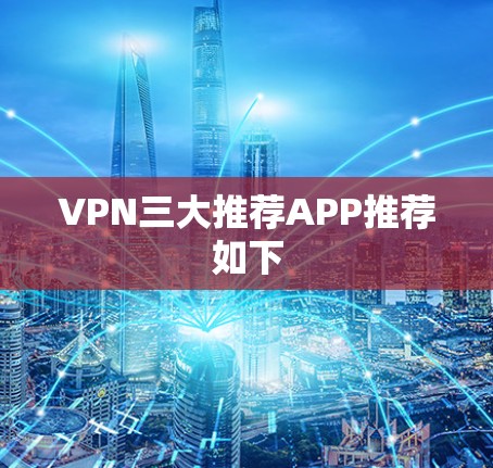 VPN三大推荐APP推荐如下