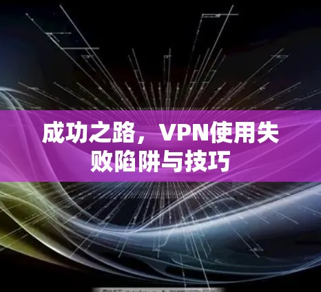 成功之路，VPN使用失败陷阱与技巧