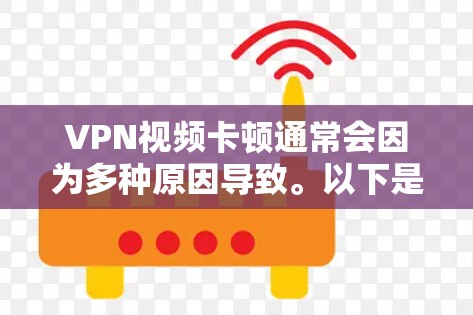 VPN视频卡顿通常会因为多种原因导致。以下是一些常见的原因和解决方法