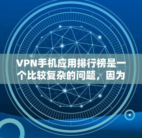 VPN手机应用排行榜是一个比较复杂的问题,因为VPN应用的数量和种类非常丰富,不同的应用可能有不同的功能和安全特性。以下是一些常见的VPN应用推荐,供你参考 VPN手机应用排行榜是一个比较复杂的问题,因为VPN应用的数量和种类非常丰富,不同的应用可能有不同的功能和安全特性。以下是一些常见的VPN应用推荐,供你参考