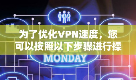 为了优化VPN速度，您可以按照以下步骤进行操作
