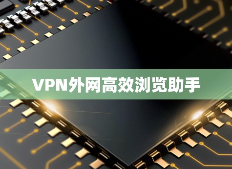 VPN外网高效浏览助手 VPN外网高效浏览助手