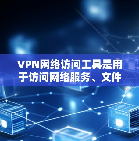VPN网络访问工具是用于访问网络服务、文件或视频的软件。以下是一些常见的VPN网络访问工具,以及它们的特点和使用方法 VPN网络访问工具是用于访问网络服务、文件或视频的软件。以下是一些常见的VPN网络访问工具,以及它们的特点和使用方法