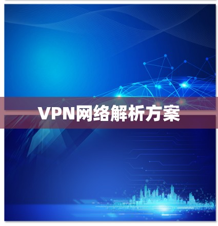 VPN网络解析方案 VPN网络解析方案