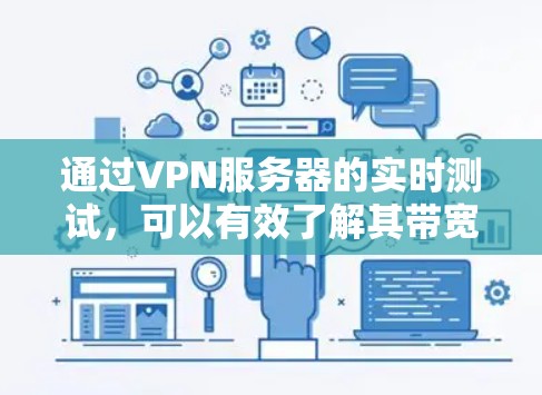 通过VPN服务器的实时测试,可以有效了解其带宽、连接稳定性以及服务器负载情况,从而优化VPN配置和使用。以下是几个具体的测试方法 通过VPN服务器的实时测试,可以有效了解其带宽、连接稳定性以及服务器负载情况,从而优化VPN配置和使用。以下是几个具体的测试方法