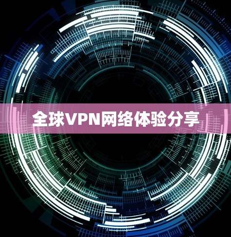 全球VPN网络体验分享 全球VPN网络体验分享