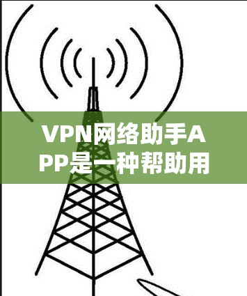 VPN网络助手APP是一种帮助用户连接VPN服务器的工具,它通常包含服务器列表、自动检测服务器恢复状态和推荐服务器等功能。以下是根据您的问题整理出的回答 VPN网络助手APP是一种帮助用户连接VPN服务器的工具,它通常包含服务器列表、自动检测服务器恢复状态和推荐服务器等功能。以下是根据您的问题整理出的回答
