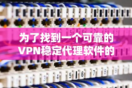 为了找到一个可靠的VPN稳定代理软件的官方网站，可以按照以下步骤进行