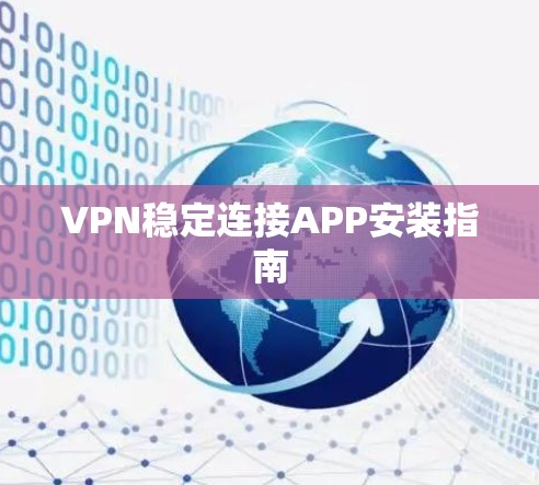 VPN稳定连接APP安装指南 VPN稳定连接APP安装指南