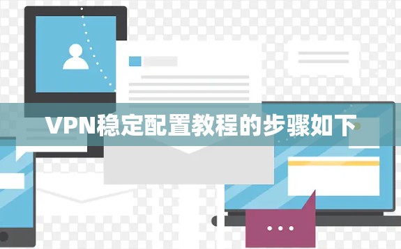 VPN稳定配置教程的步骤如下