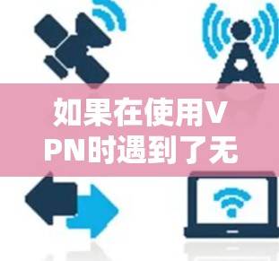 如果在使用VPN时遇到了无法启动的问题,可能是由于多个因素导致的。以下是一些可能的原因和解决方法 如果在使用VPN时遇到了无法启动的问题,可能是由于多个因素导致的。以下是一些可能的原因和解决方法