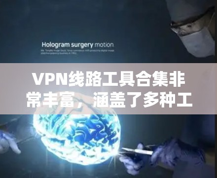 VPN线路工具合集非常丰富,涵盖了多种工具类型,包括软件、手机应用、第三方服务和网站等。以下是一些常用的VPN工具合集 VPN线路工具合集非常丰富,涵盖了多种工具类型,包括软件、手机应用、第三方服务和网站等。以下是一些常用的VPN工具合集