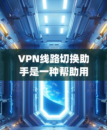 VPN线路切换助手是一种帮助用户快速找到和切换到适合的VPN服务器的工具。以下是一些常用且功能强大的VPN switching assistant 工具,帮助用户轻松管理和切换VPN线路 VPN线路切换助手是一种帮助用户快速找到和切换到适合的VPN服务器的工具。以下是一些常用且功能强大的VPN switching assistant 工具,帮助用户轻松管理和切换VPN线路