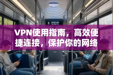 VPN使用指南,高效便捷连接,保护你的网络世界