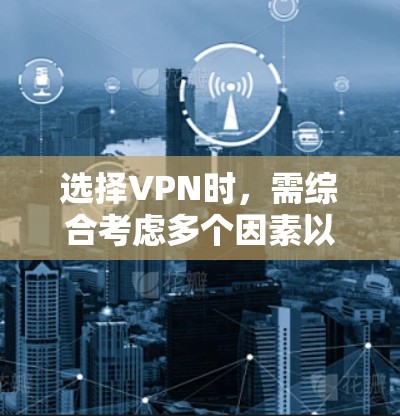 选择VPN时,需综合考虑多个因素以确保安全、高效和合规。以下是一步步的指南,帮助你做出明智的选择 选择VPN时,需综合考虑多个因素以确保安全、高效和合规。以下是一步步的指南,帮助你做出明智的选择