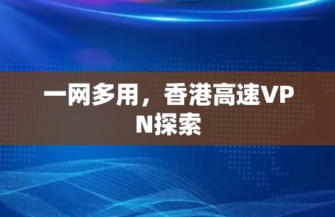 一网多用，香港高速VPN探索