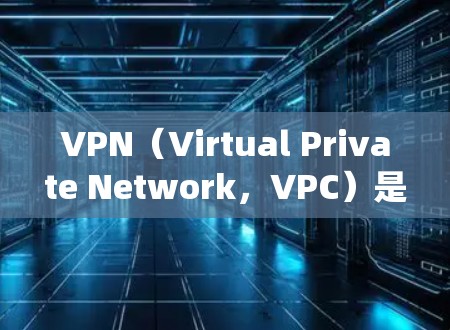 VPN(Virtual Private Network,VPC)是一种技术,用于绕过物理网络连接到互联网的工具。以下是关于VPN的详细使用教程 VPN(Virtual Private Network,VPC)是一种技术,用于绕过物理网络连接到互联网的工具。以下是关于VPN的详细使用教程