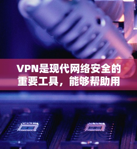 VPN是现代网络安全的重要工具,能够帮助用户在安全、隐私和经济利益之间取得平衡。以下是一个有条理的VPN使用指南 VPN是现代网络安全的重要工具,能够帮助用户在安全、隐私和经济利益之间取得平衡。以下是一个有条理的VPN使用指南
