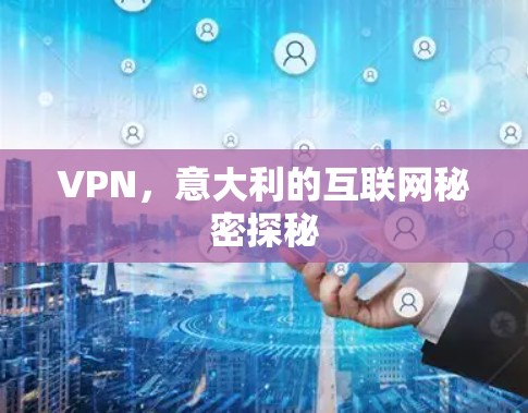 VPN,意大利的互联网秘密探秘 VPN,意大利的互联网秘密探秘