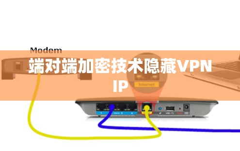 端对端加密技术隐藏VPNIP 端对端加密技术隐藏VPNIP