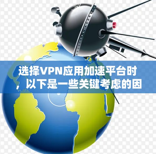 选择VPN应用加速平台时，以下是一些关键考虑的因素