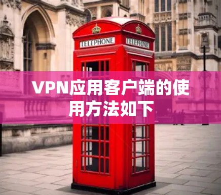 VPN应用客户端的使用方法如下 VPN应用客户端的使用方法如下