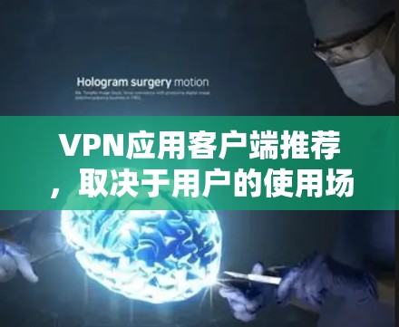 VPN应用客户端推荐,取决于用户的使用场景、预算以及对隐私和安全性的需求。以下是一些常见的推荐,分为免费和轻量级的应用