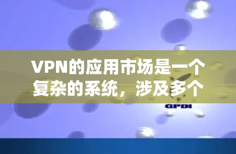 VPN的应用市场是一个复杂的系统,涉及多个方面,包括类型、选择标准、安全评估指标以及具体的技术细节。以下是对VPN应用市场和安全评估的详细分析
